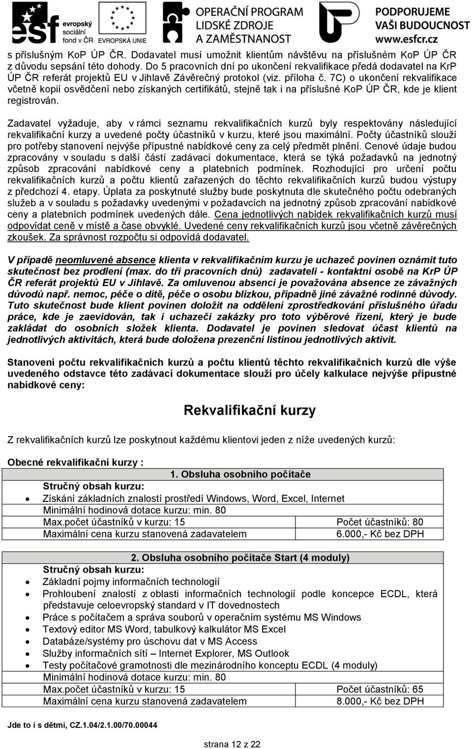 7C) o ukončení rekvalifikace včetně kopií osvědčení nebo získaných certifikátů, stejně tak i na příslušné KoP ÚP ČR, kde je klient registrován.