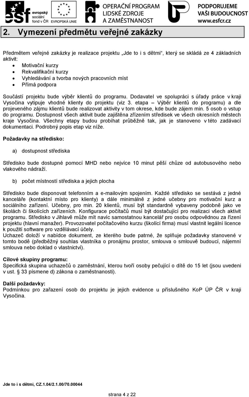 etapa Výběr klientů do programu) a dle projeveného zájmu klientů bude realizovat aktivity v tom okrese, kde bude zájem min. 5 osob o vstup do programu.