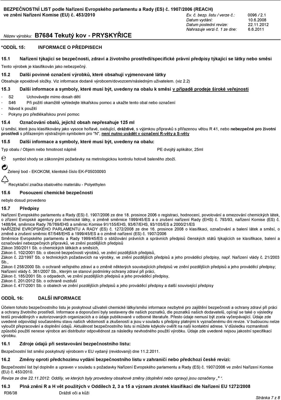 2 Další povinné označení výrobků, které obsahují vyjmenované látky Obsahuje epoxidové složky. Viz informace dodané výrobcem/dovozcem/následným uživatelem. (viz 2.2) 15.