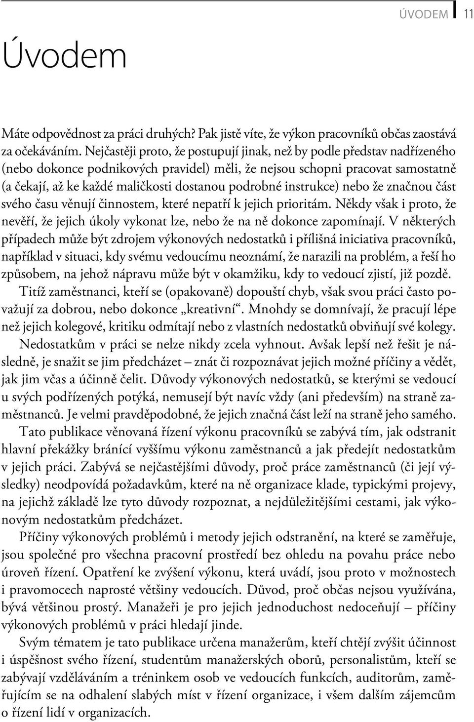 podrobné instrukce) nebo že značnou část svého času věnují činnostem, které nepatří k jejich prioritám. Někdy však i proto, že nevěří, že jejich úkoly vykonat lze, nebo že na ně dokonce zapomínají.