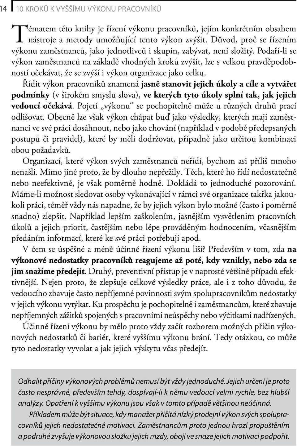 Podaří-li se výkon zaměstnanců na základě vhodných kroků zvýšit, lze s velkou pravděpodobností očekávat, že se zvýší i výkon organizace jako celku.