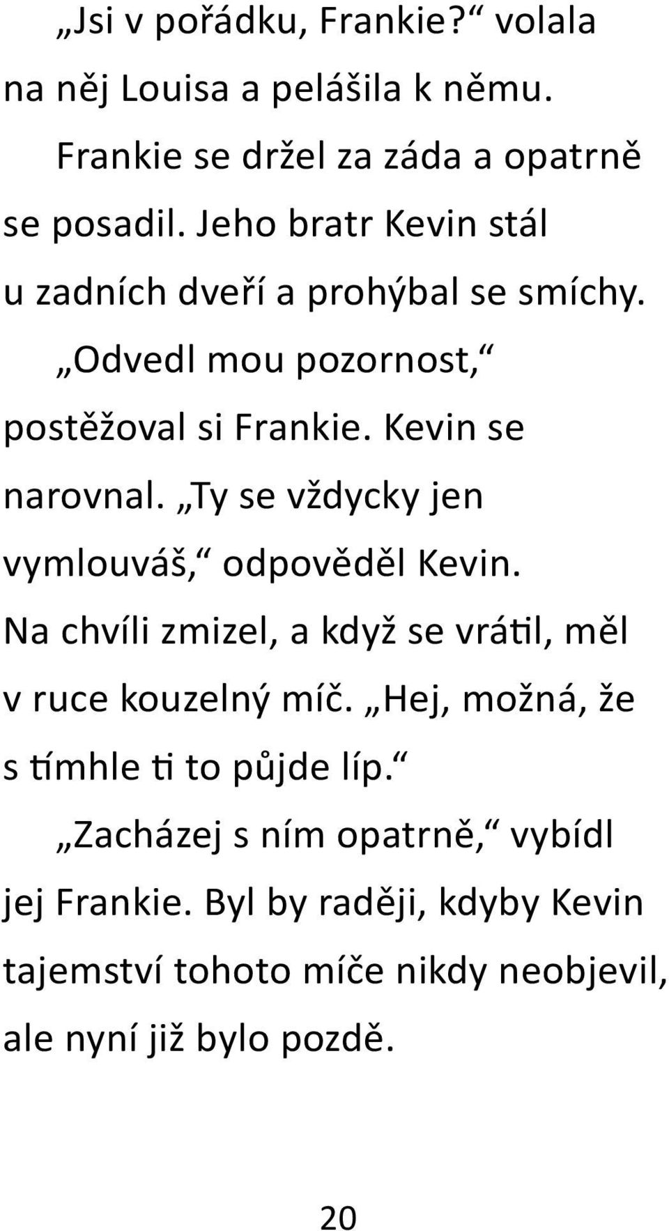 Ty se vždycky jen vymlouváš, odpověděl Kevin. Na chvíli zmizel, a když se vrá l, měl v ruce kouzelný míč.