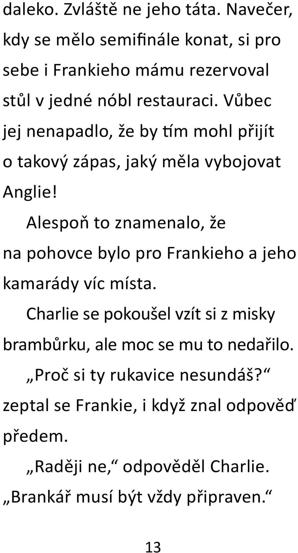 Vůbec jej nenapadlo, že by m mohl přijít o takový zápas, jaký měla vybojovat Anglie!