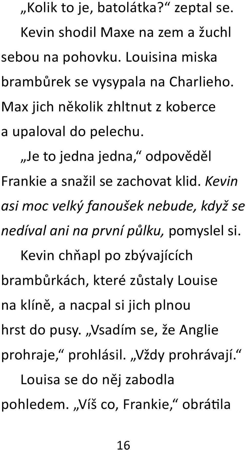 Kevin asi moc velký fanoušek nebude, když se nedíval ani na první půlku, pomyslel si.