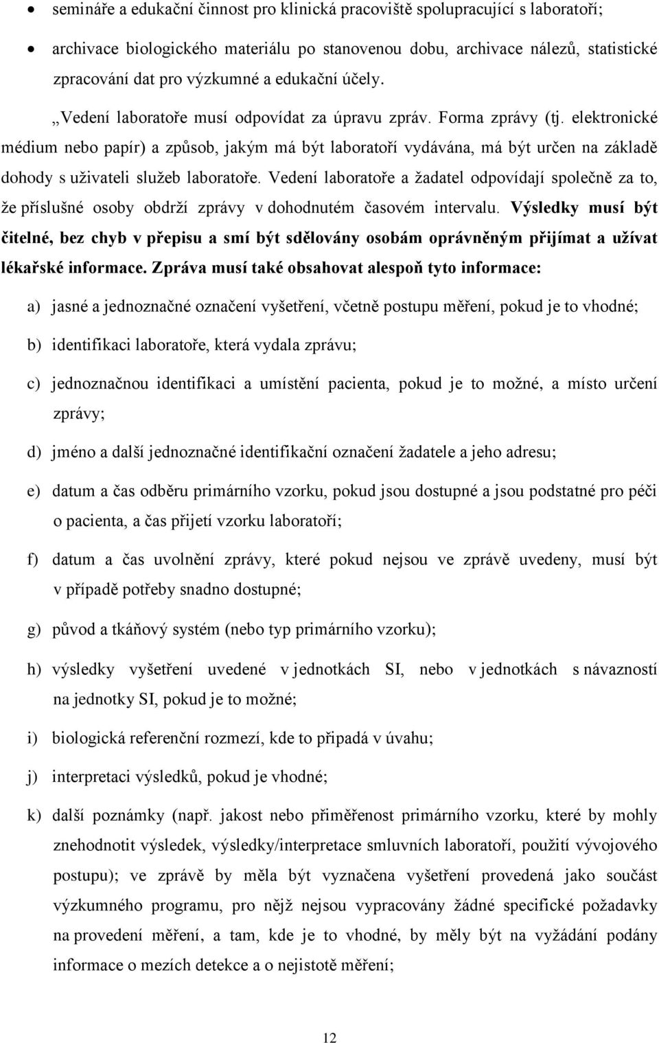 elektronické médium nebo papír) a způsob, jakým má být laboratoří vydávána, má být určen na základě dohody s uţivateli sluţeb laboratoře.