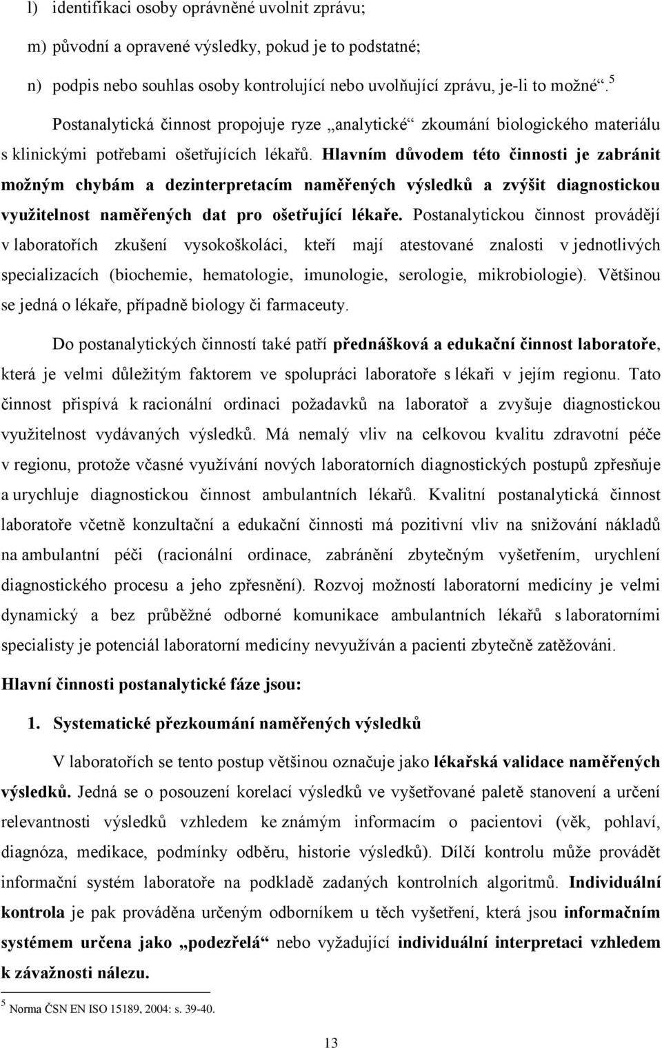 Hlavním důvodem této činnosti je zabránit možným chybám a dezinterpretacím naměřených výsledků a zvýšit diagnostickou využitelnost naměřených dat pro ošetřující lékaře.