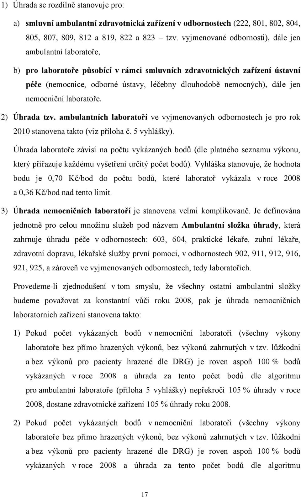 dále jen nemocniční laboratoře. 2) Úhrada tzv. ambulantních laboratoří ve vyjmenovaných odbornostech je pro rok 2010 stanovena takto (viz příloha č. 5 vyhlášky).