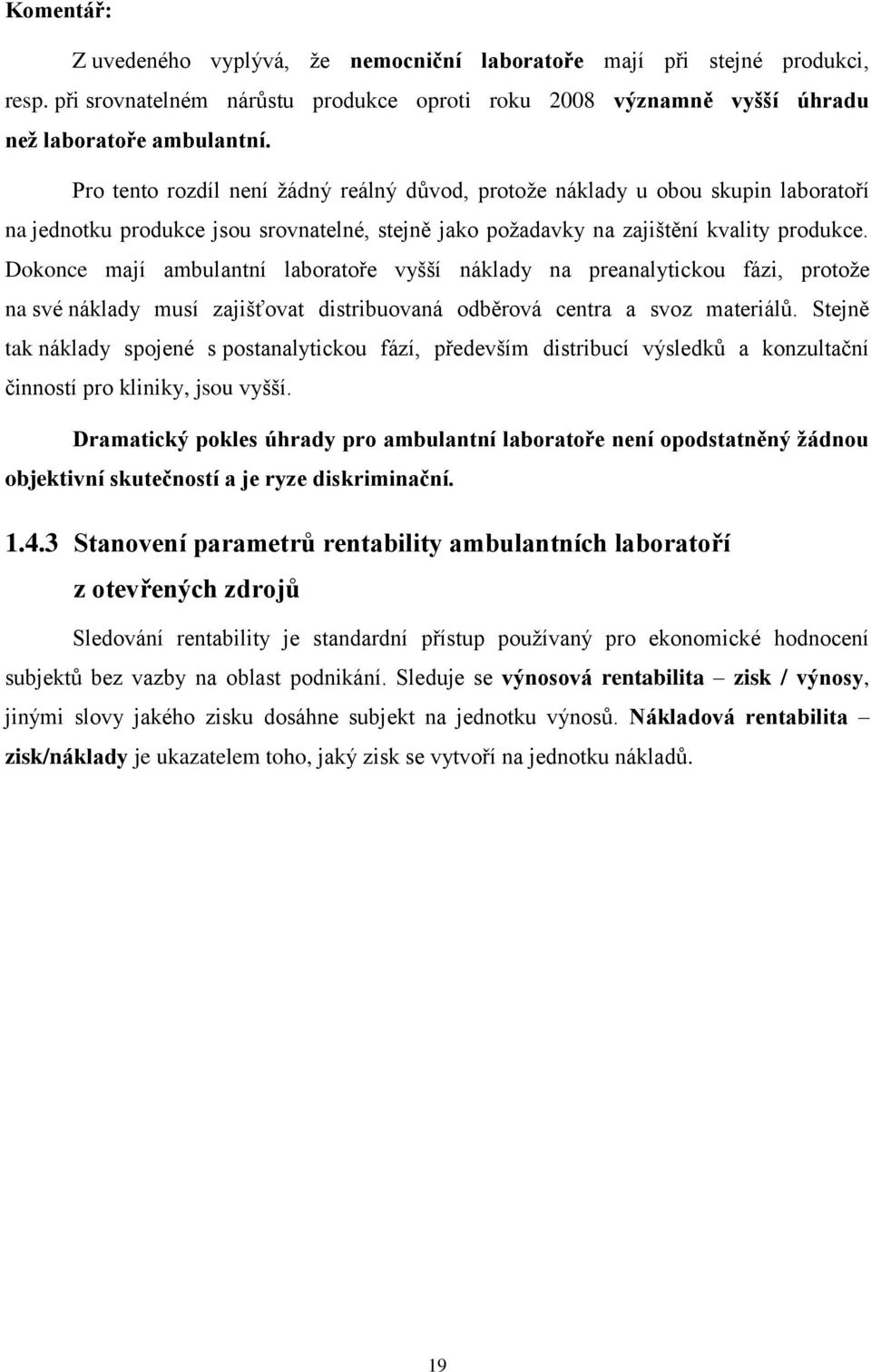 Dokonce mají ambulantní laboratoře vyšší náklady na preanalytickou fázi, protoţe na své náklady musí zajišťovat distribuovaná odběrová centra a svoz materiálů.