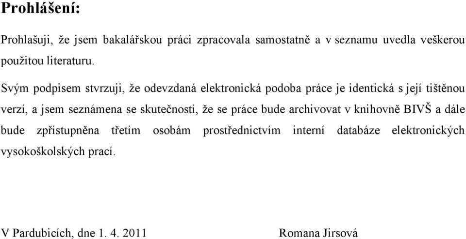 Svým podpisem stvrzuji, ţe odevzdaná elektronická podoba práce je identická s její tištěnou verzí, a jsem