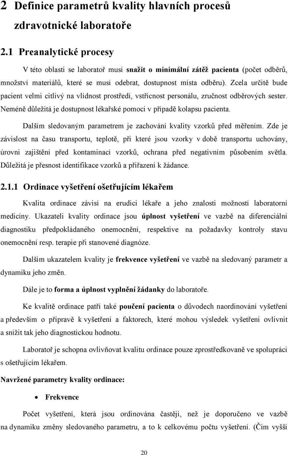 Zcela určitě bude pacient velmi citlivý na vlídnost prostředí, vstřícnost personálu, zručnost odběrových sester. Neméně důleţitá je dostupnost lékařské pomoci v případě kolapsu pacienta.