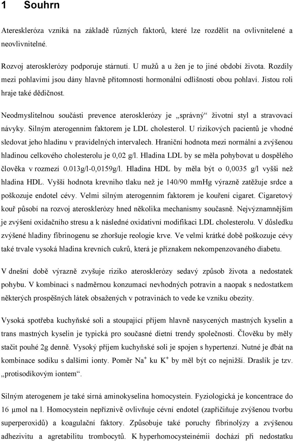 Neodmyslitelnou součásti prevence aterosklerózy je správný životní styl a stravovací návyky. Silným aterogennim faktorem je LDL cholesterol.