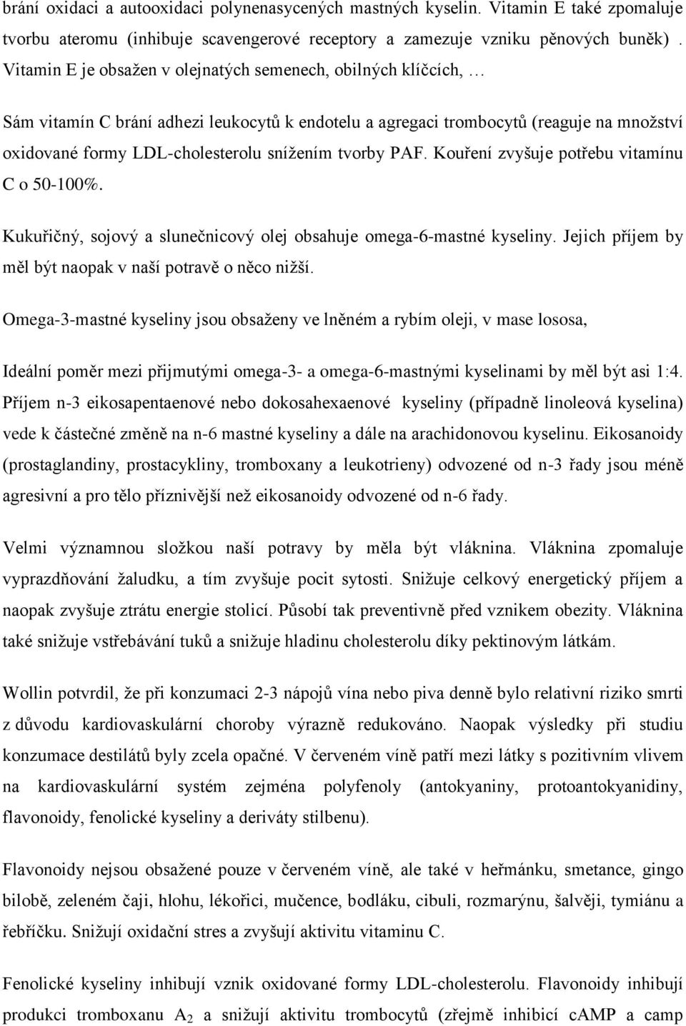 tvorby PAF. Kouření zvyšuje potřebu vitamínu C o 50-100%. Kukuřičný, sojový a slunečnicový olej obsahuje omega-6-mastné kyseliny. Jejich příjem by měl být naopak v naší potravě o něco nižší.