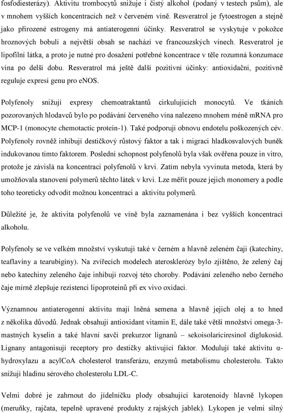 Resveratrol je lipofilní látka, a proto je nutné pro dosažení potřebné koncentrace v těle rozumná konzumace vína po delší dobu.