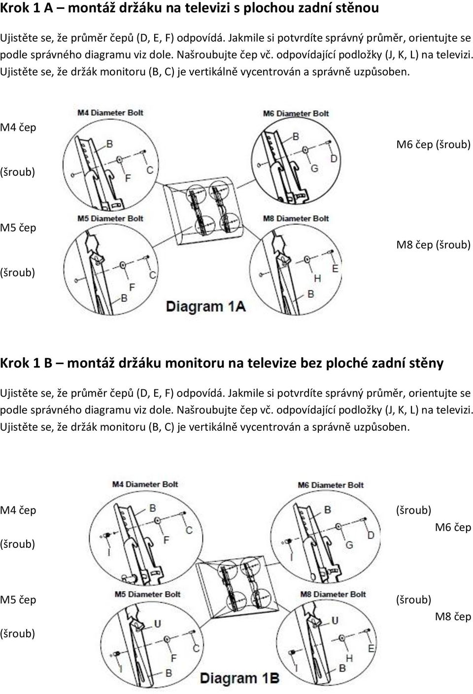 Ujistěte se, že držák monitoru (B, C) je vertikálně vycentrován a správně uzpůsoben.