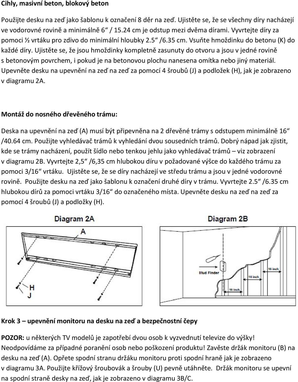 Ujistěte se, že jsou hmoždinky kompletně zasunuty do otvoru a jsou v jedné rovině s betonovým povrchem, i pokud je na betonovou plochu nanesena omítka nebo jiný materiál.