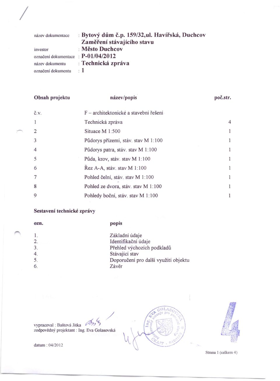 stav M 1:100 Půdorys patra, stáv. stav Ml: 100 Půda, krov, stáv. stav M 1:100 Řez A-A, stáv. stav M 1:100 Pohled čelní, stáv. stav M 1:100 Pohled ze dvora, stáv. stav Ml: 100 Pohledy boční, stáv.