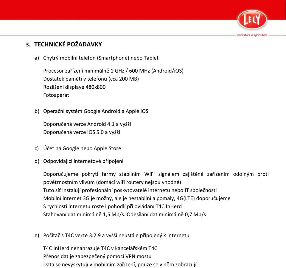 0 a vyšší c) Účet na Google nebo Apple Store d) Odpovídající internetové připojení Doporučujeme pokrytí farmy stabilním WiFi signálem zajištěné zařízením odolným proti povětrnostním vlivům (domácí