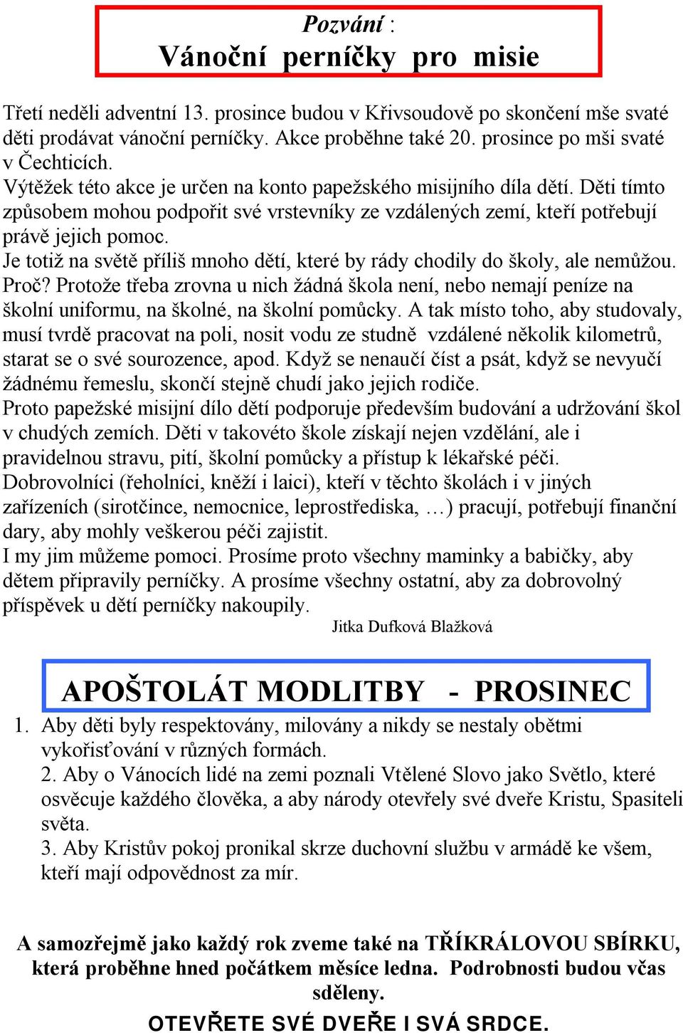 Děti tímto způsobem mohou podpořit své vrstevníky ze vzdálených zemí, kteří potřebují právě jejich pomoc. Je totiž na světě příliš mnoho dětí, které by rády chodily do školy, ale nemůžou. Proč?