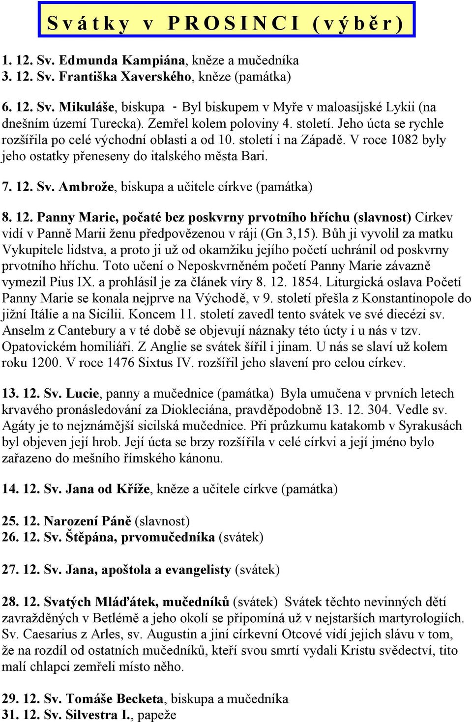 Ambrože, biskupa a učitele církve (památka) 8. 12. Panny Marie, počaté bez poskvrny prvotního hříchu (slavnost) Církev vidí v Panně Marii ženu předpovězenou v ráji (Gn 3,15).