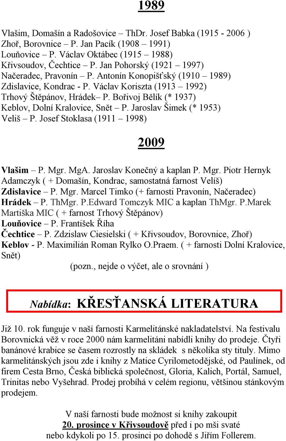 Bořivoj Bělík (* 1937) Keblov, Dolní Kralovice, Snět P. Jaroslav Šimek (* 1953) Veliš P. Josef Stoklasa (1911 1998) 2009 Vlašim P. Mgr.