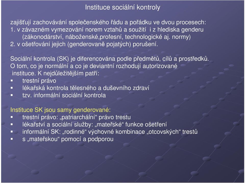 Sociální kontrola (SK) je diferencována podle předmětů, cílů a prostředků. O tom, co je normální a co je deviantní rozhodují autorizované instituce.