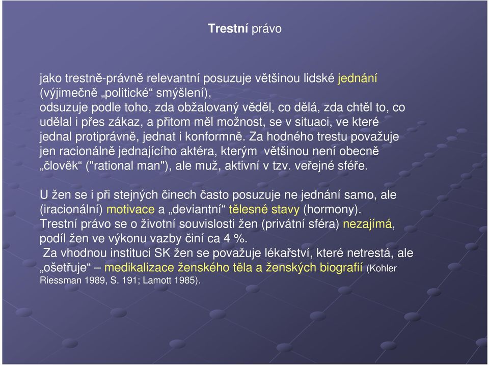 Za hodného trestu považuje jen racionálně jednajícího aktéra, kterým většinou není obecně člověk ("rational man"), ale muž, aktivní v tzv. veřejné sféře.