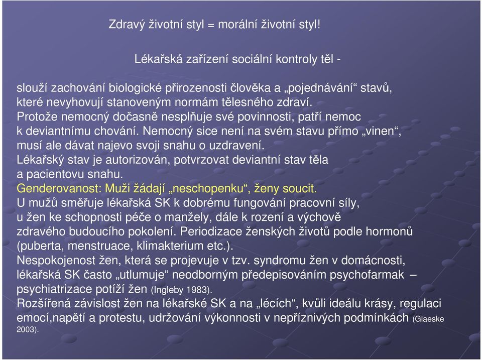 Protože nemocný dočasně nesplňuje své povinnosti, patří nemoc k deviantnímu chování. Nemocný sice není na svém stavu přímo vinen, musí ale dávat najevo svoji snahu o uzdravení.