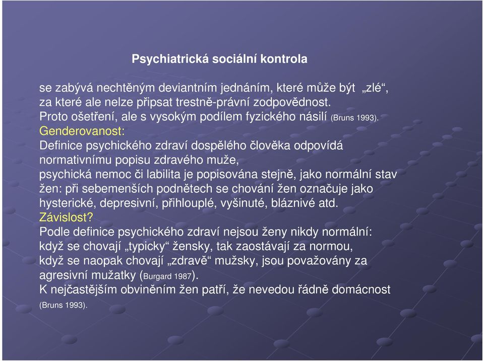 Genderovanost: Definice psychického zdraví dospělého člověka odpovídá normativnímu popisu zdravého muže, psychická nemoc či labilita je popisována stejně, jako normální stav žen: při sebemenších