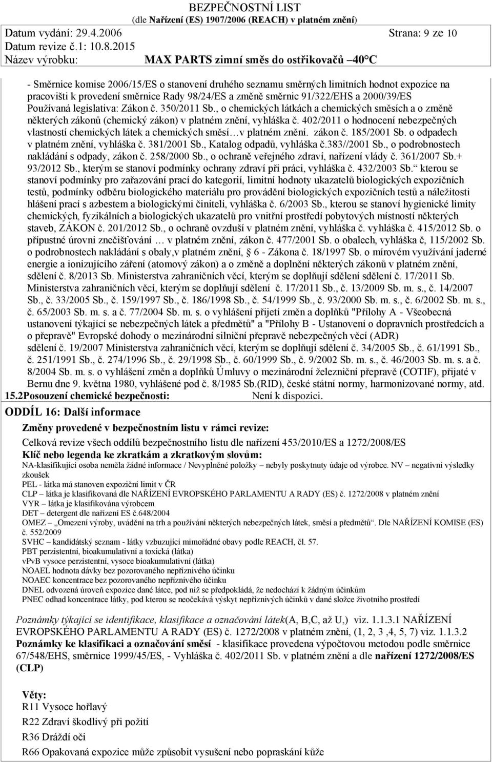 2000/39/ES Používaná legislativa: Zákon č. 350/2011 Sb., o chemických látkách a chemických směsích a o změně některých zákonů (chemický zákon) v platném znění, vyhláška č.