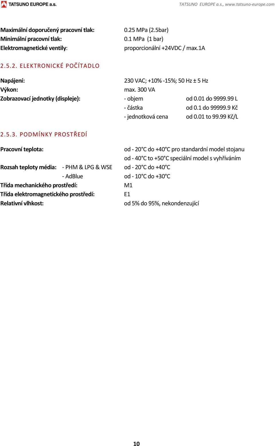 01 do 9999.99 L částka od 0.1 do 99999.9 Kč jednotková cena od 0.01 to 99.99 Kč/L 2.5.3.