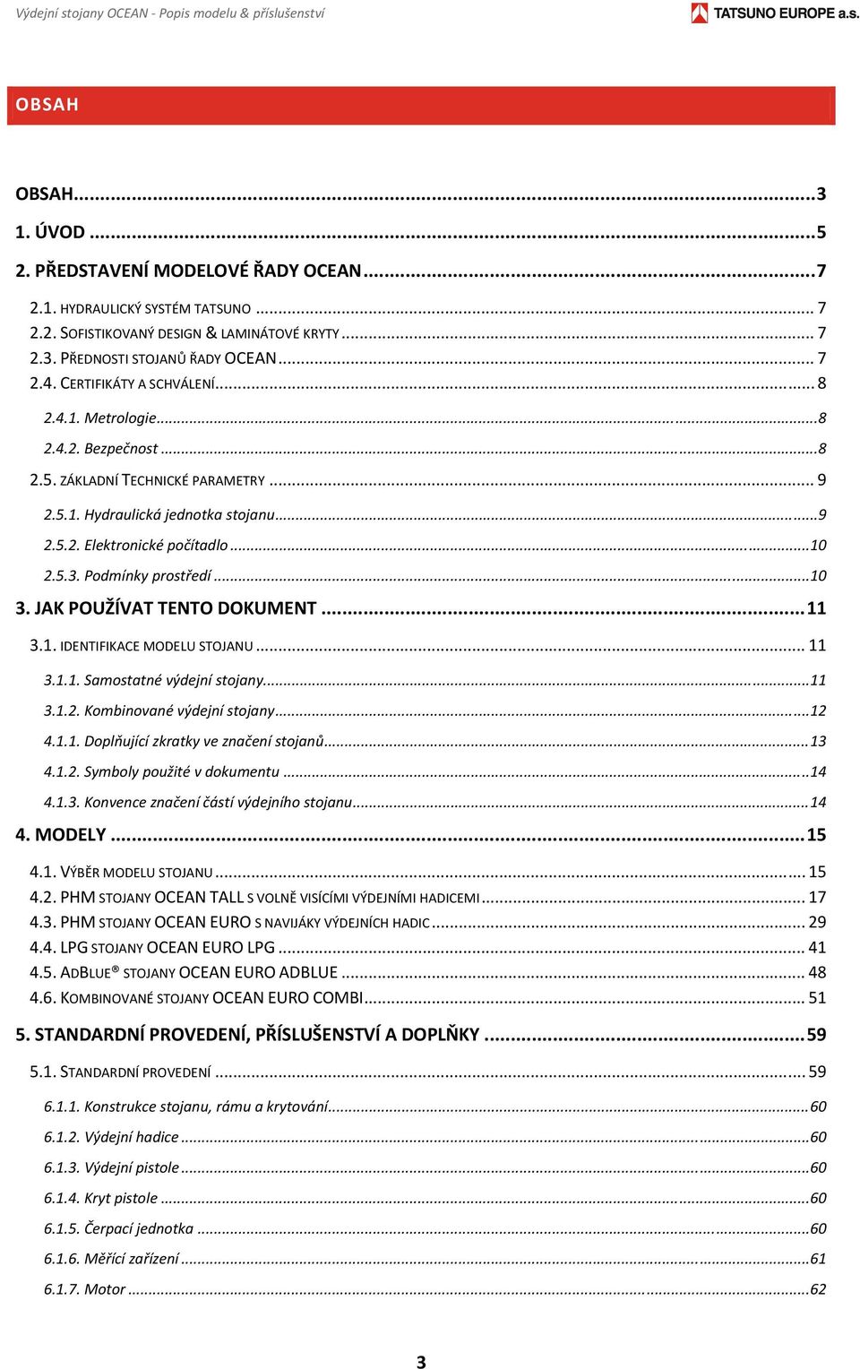 .. 9 2.5.2. Elektronické počítadlo... 10 2.5.3. Podmínky prostředí... 10 3. JAK POUŽÍVAT TENTO DOKUMENT... 11 3.1. IDENTIFIKACE MODELU STOJANU... 11 3.1.1. Samostatné výdejní stojany... 11 3.1.2. Kombinované výdejní stojany.