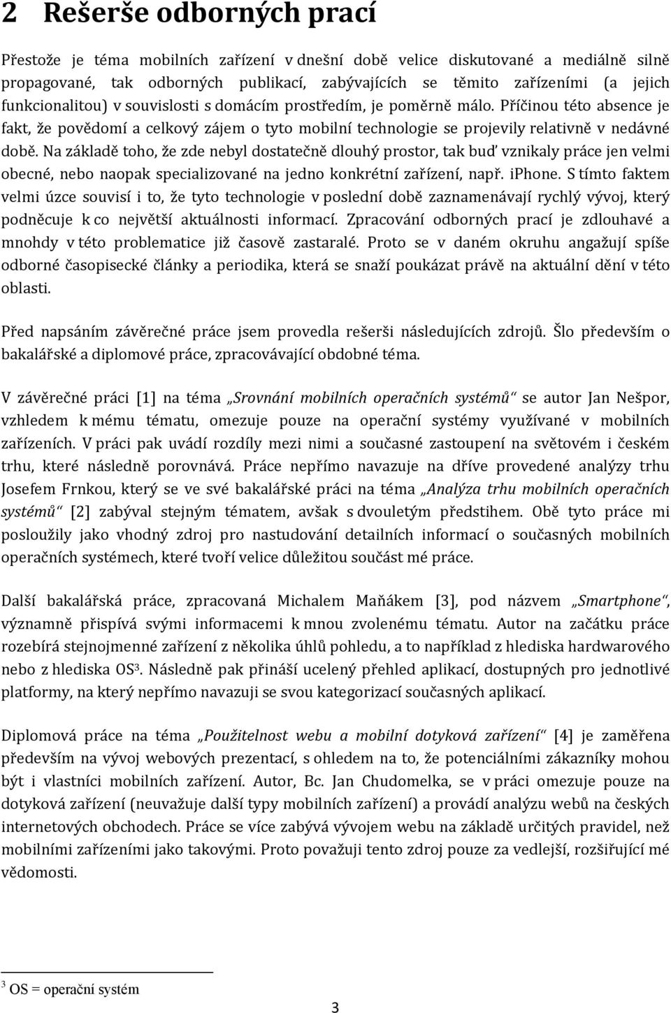 Na základě toho, že zde nebyl dostatečně dlouhý prostor, tak buď vznikaly práce jen velmi obecné, nebo naopak specializované na jedno konkrétní zařízení, např. iphone.