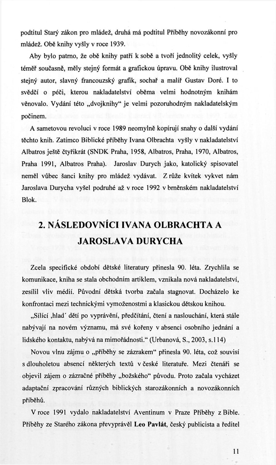 Obě knihy ilustroval stejný autor, slavný francouzský grafik, sochař a malíř Gustav Doré. I to svědčí o péči, kterou nakladatelství oběma velmi hodnotným knihám věnovalo.