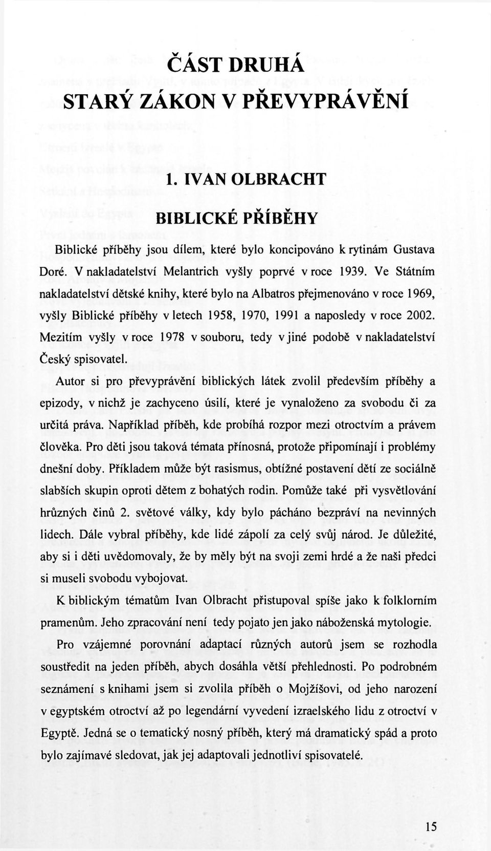 Ve Státním nakladatelství dětské knihy, které bylo na Albatros přejmenováno v roce 1969, vyšly Biblické příběhy vletech 1958, 1970, 1991 a naposledy v roce 2002.