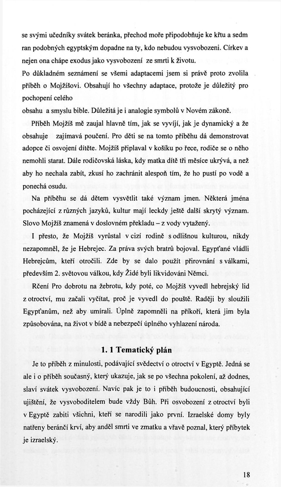 Obsahují ho všechny adaptace, protože je důležitý pro pochopení celého obsahu a smyslu bible. Důležitá je i analogie symbolů v Novém zákoně.