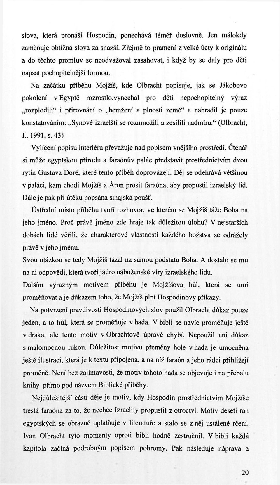 Na začátku příběhu Mojžíš, kde Olbracht popisuje, jak se Jákobovo pokolení v Egyptě rozrostlo,vynechal pro děti nepochopitelný výraz rozplodili" i přirovnání o hemžení a plnosti země" a nahradil je