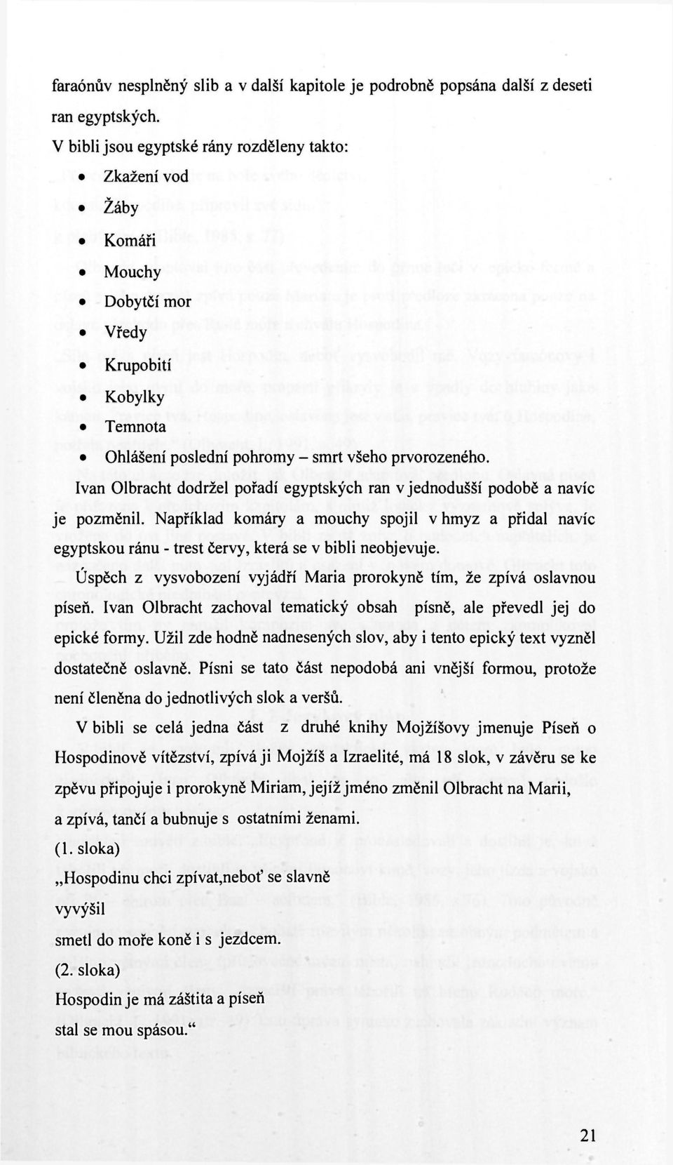 Ivan Olbracht dodržel pořadí egyptských ran v jednodušší podobě a navíc je pozměnil. Například komáry a mouchy spojil v hmyz a přidal navíc egyptskou ránu - trest červy, která se v bibli neobjevuje.