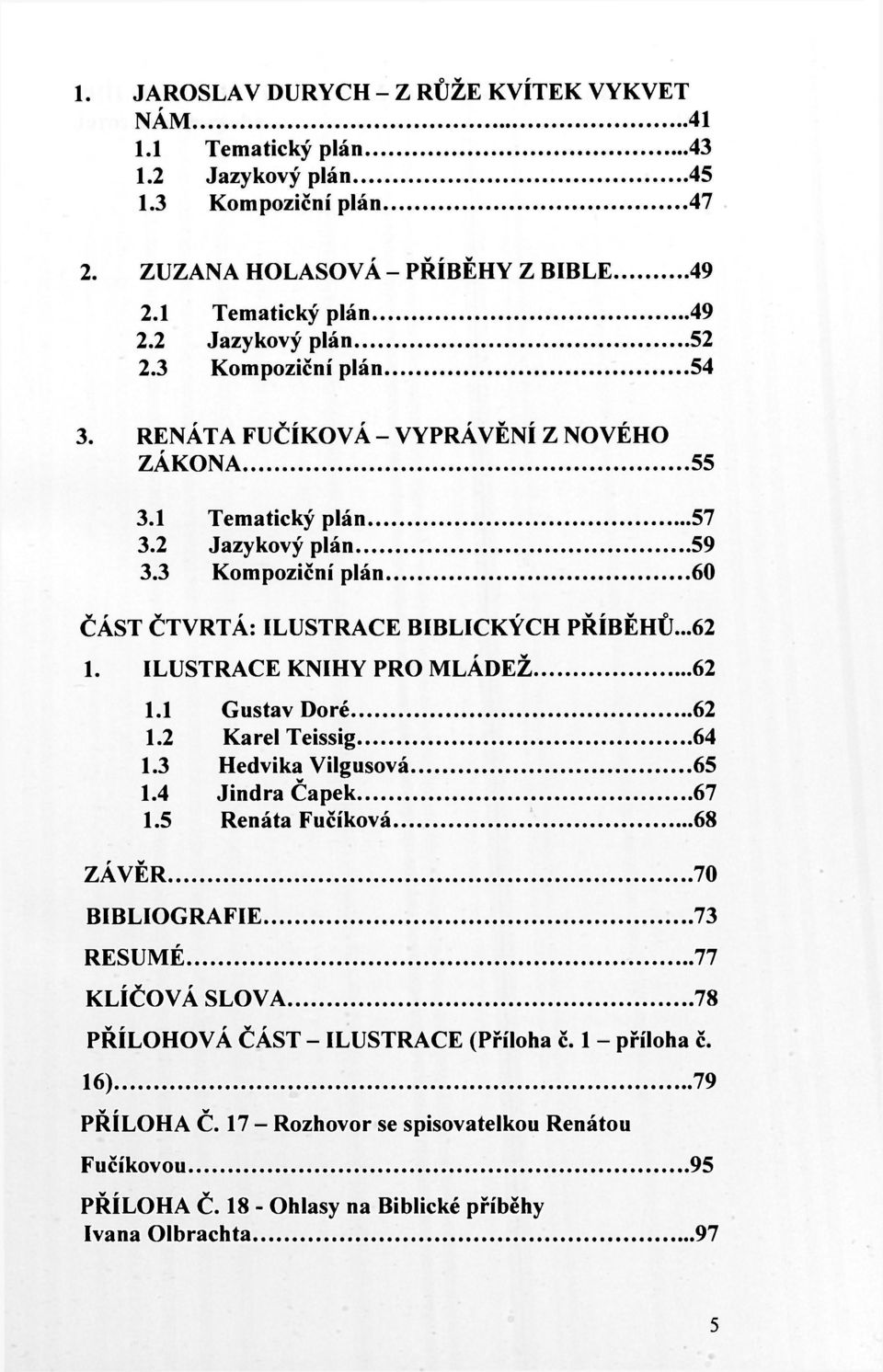 3 Kompoziční plán 60 ČÁST ČTVRTÁ: ILUSTRACE BIBLICKÝCH PŘÍBĚHŮ...62 1. ILUSTRACE KNIHY PRO MLÁDEŽ 62 1.1 Gustav Doré 62 1.2 Karel Teissig 64 1.3 Hedvika Vilgusová 65 1.4 v Jindra Čapek 67 1.