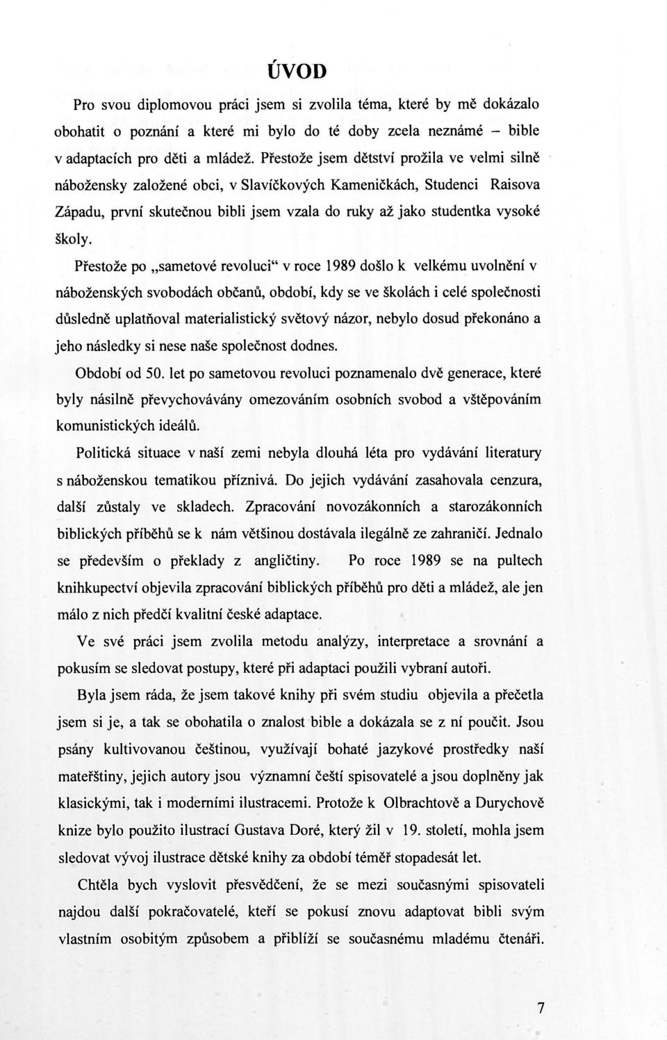 Přestože po sametové revoluci" v roce 1989 došlo к velkému uvolnění v náboženských svobodách občanů, období, kdy se ve školách i celé společnosti důsledně uplatňoval materialistický světový názor,