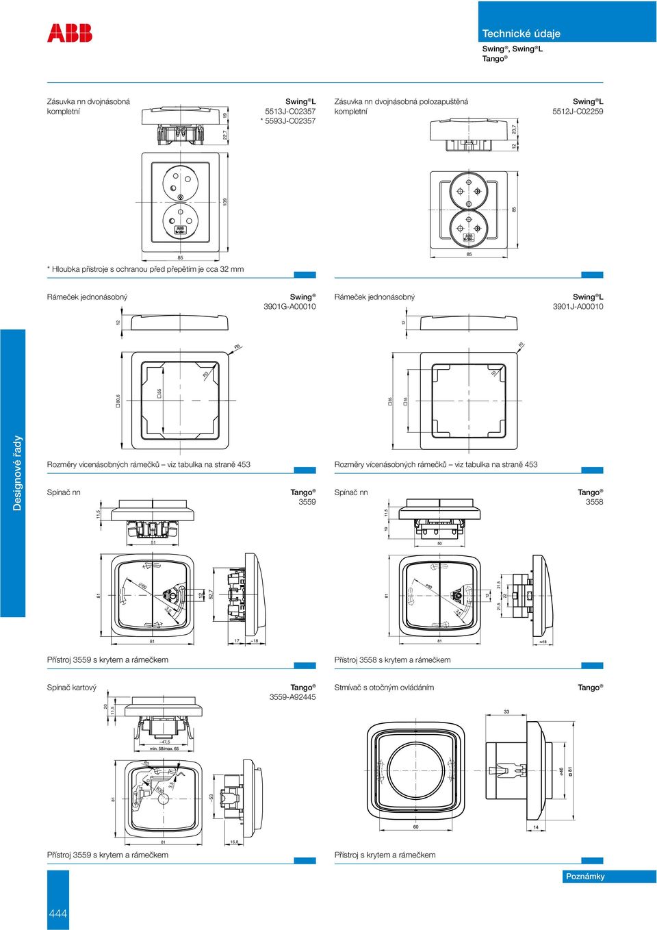 Designové řady Rozměry vícenásobných rámečků viz tabulka na straně 453 Spínač nn Tango 3559 81 11,5 60 51 12 52,7 Rozměry vícenásobných rámečků viz tabulka na straně 453 Spínač nn Tango 3558 81 17