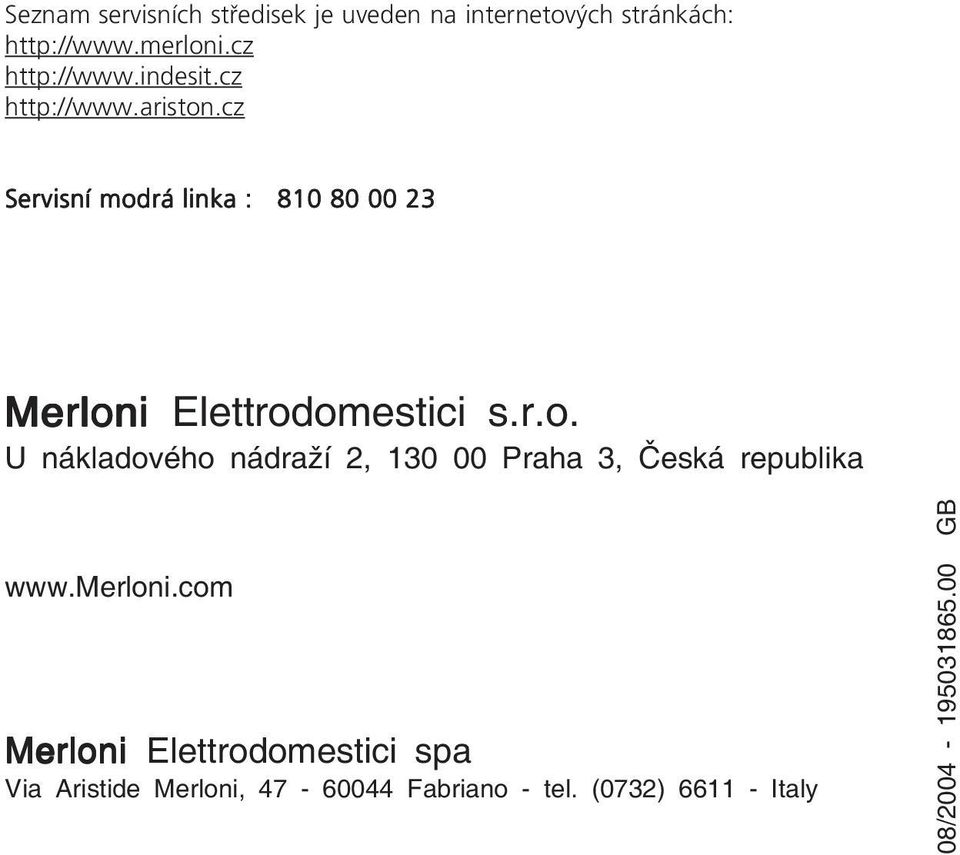 cz Servisní modrá linka : 810 80 00 23 Merloni Elettrodomestici s.r.o. U nákladového nádraží 2, 130 00 Praha 3, Česká republika www.