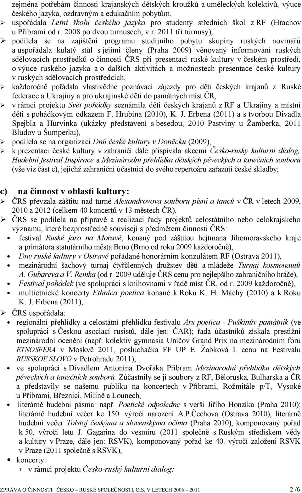 2011 tři turnusy), pdílela se na zajištění prgramu studijníh pbytu skupiny ruských nvinářů a uspřádala kulatý stůl s jejími členy (Praha 2009) věnvaný infrmvání ruských sdělvacích prstředků činnsti