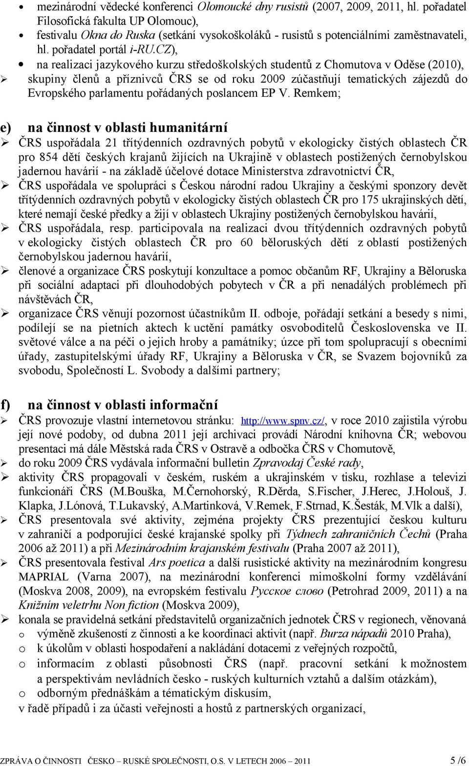 cz), na realizaci jazykvéh kurzu středšklských studentů z Chmutva v Oděse (2010), skupiny členů a příznivců ČRS se d rku 2009 zúčastňují tematických zájezdů d Evrpskéh parlamentu přádaných pslancem