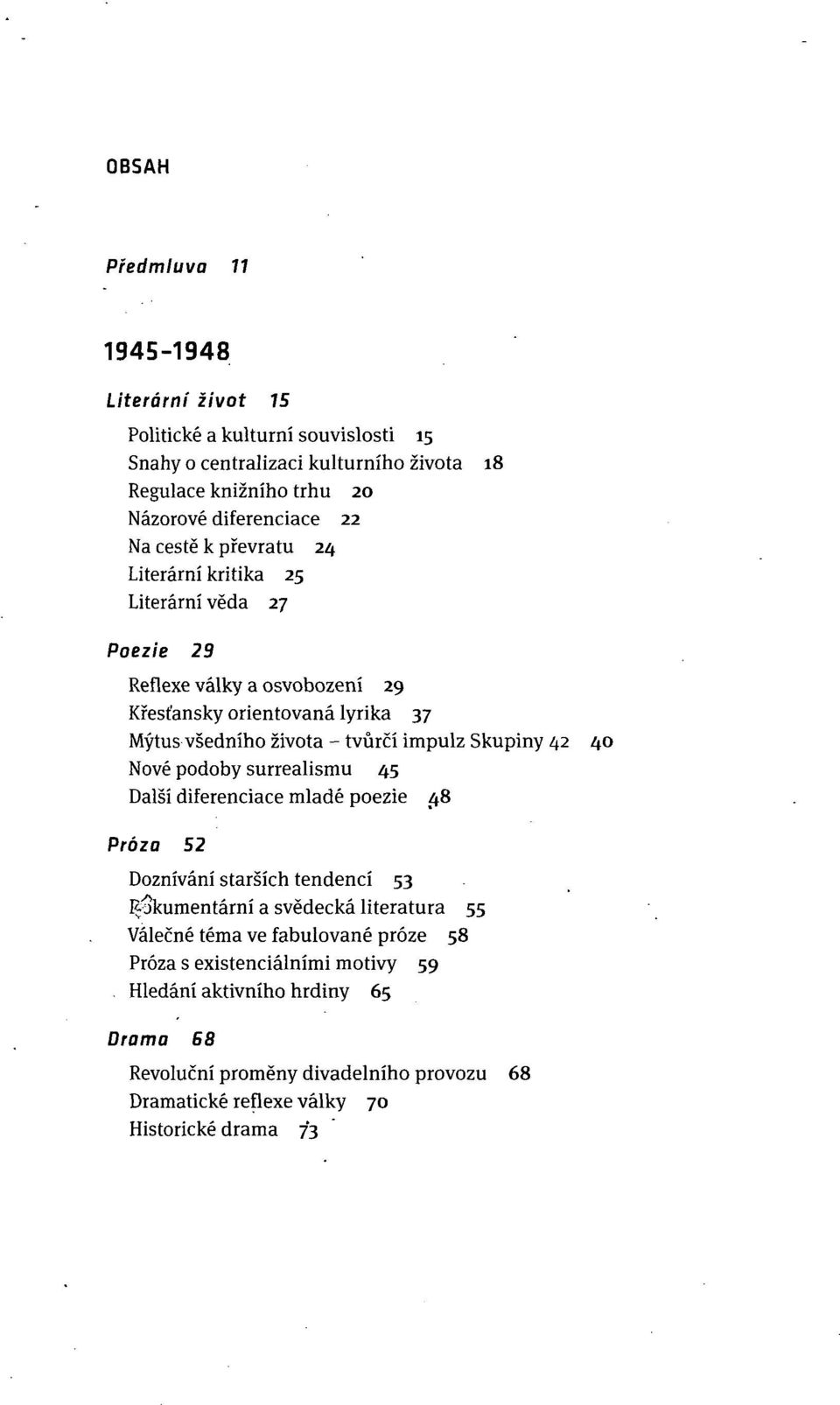 impulz Skupiny 42 40 Nové podoby surrealismu 45 Další diferenciace mladé poezie 48 Próza 52 Doznívání starších tendencí 53 dokumentární a svědecká literatura 55 Válečné téma