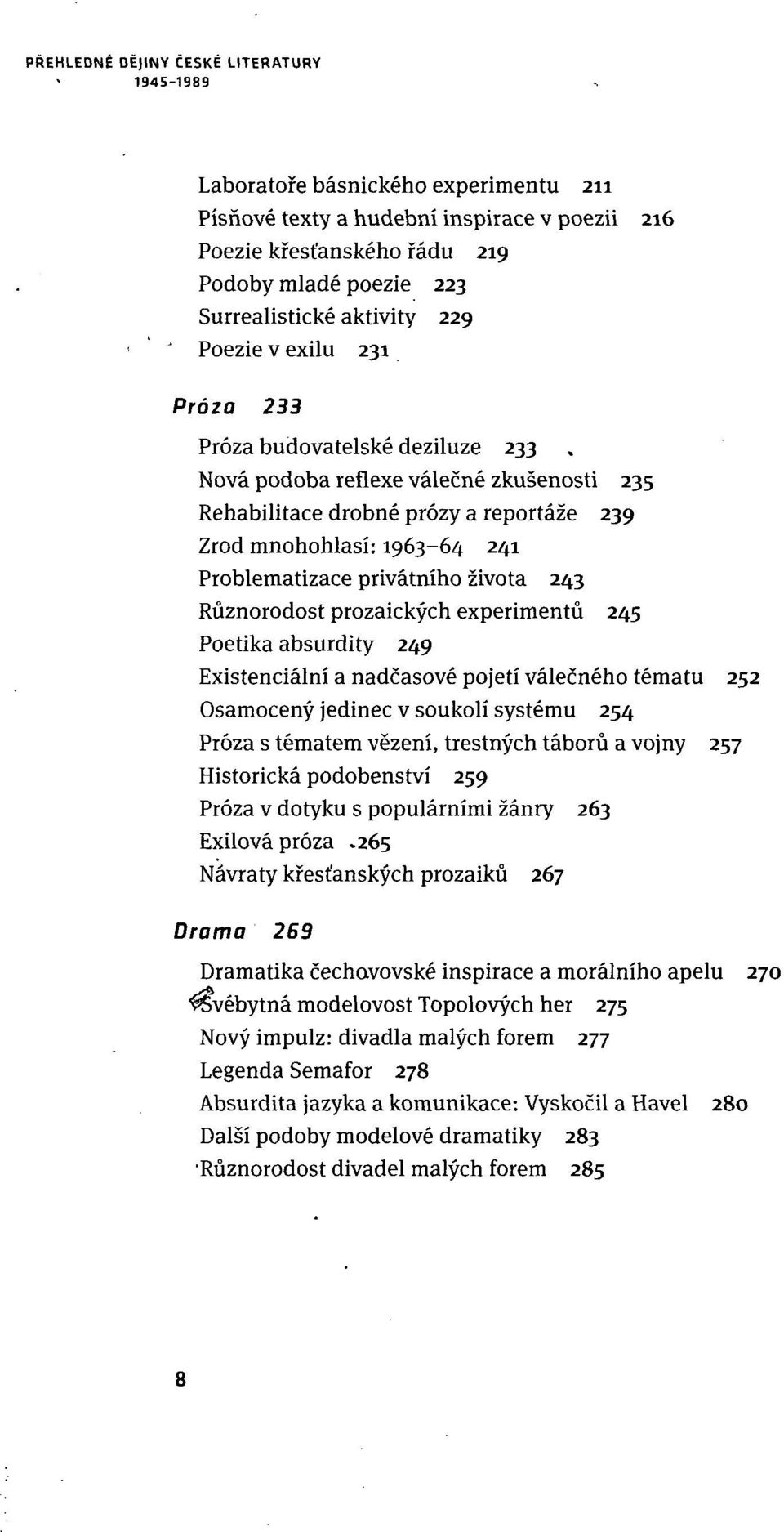 privátního života 243 Různorodost prozaických experimentů 245 Poetika absurdity 249 Existencialni a nadčasové pojetí válečného tématu 252 Osamocený jedinec v soukolí systému 254 Próza s tématem