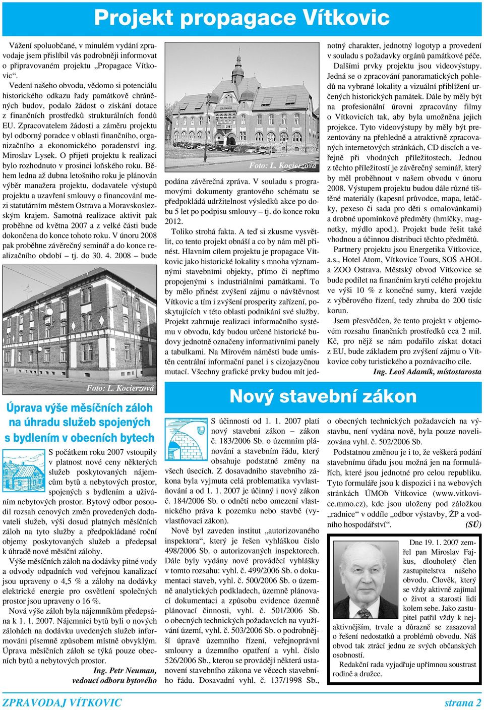 Zpracovatelem Ïádosti a zámûru projektu byl odborn poradce v oblasti finanãního, organizaãního a ekonomického poradenství ing. Miroslav Lysek.