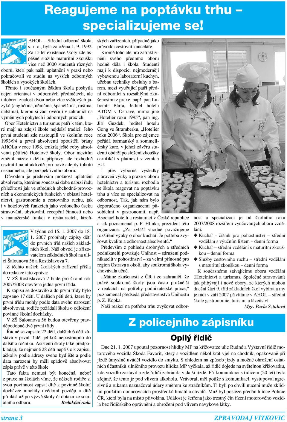 Z tûchto na ich kolsk ch zafiízení pfii la do redakce tato zpráva: V Z Rostislavova 7 bude pro kolní rok 2007/2008 otevfiena jedna první tfiída.