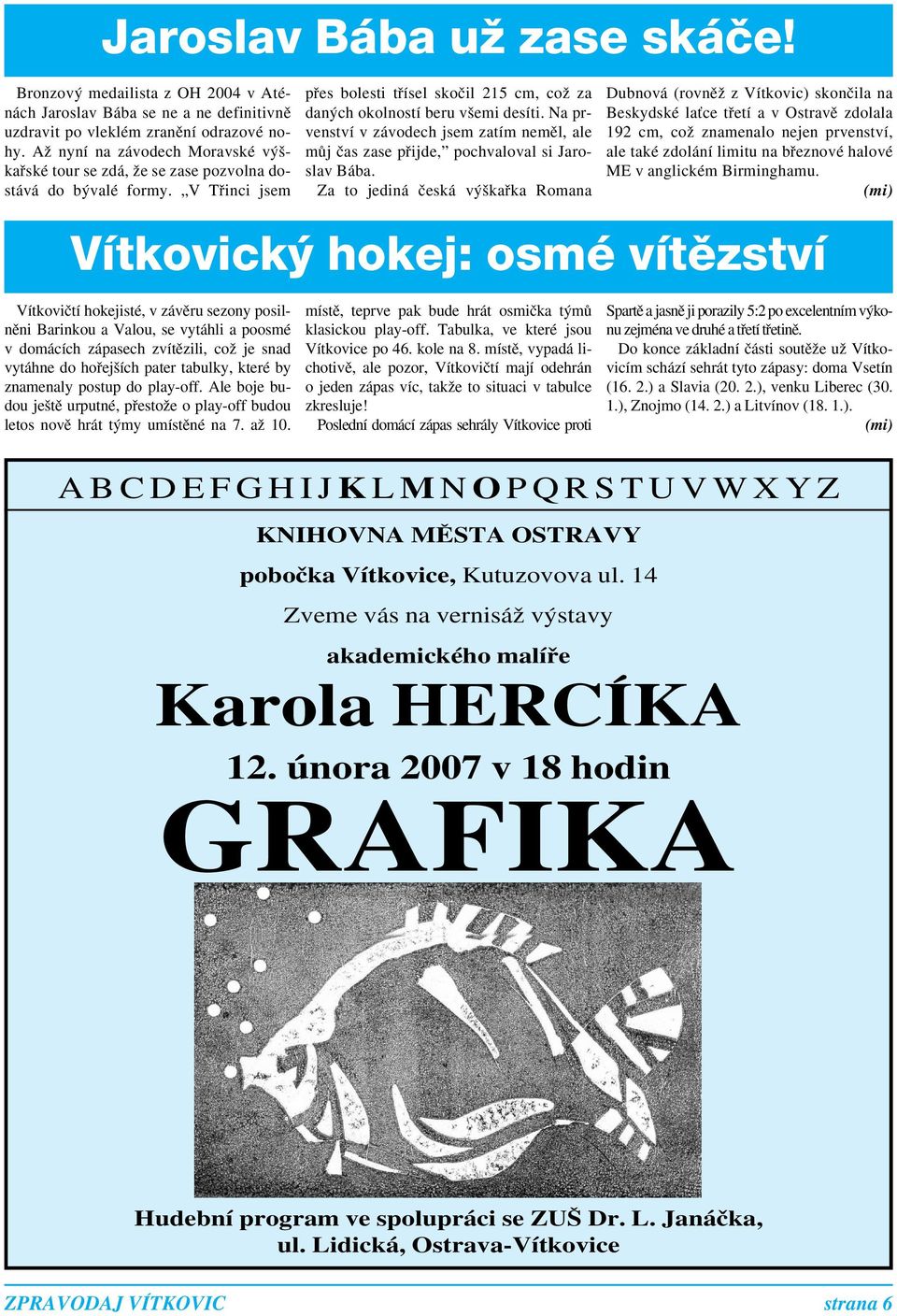 Na prvenství v závodech jsem zatím nemûl, ale mûj ãas zase pfiijde, pochvaloval si Jaroslav Bába.