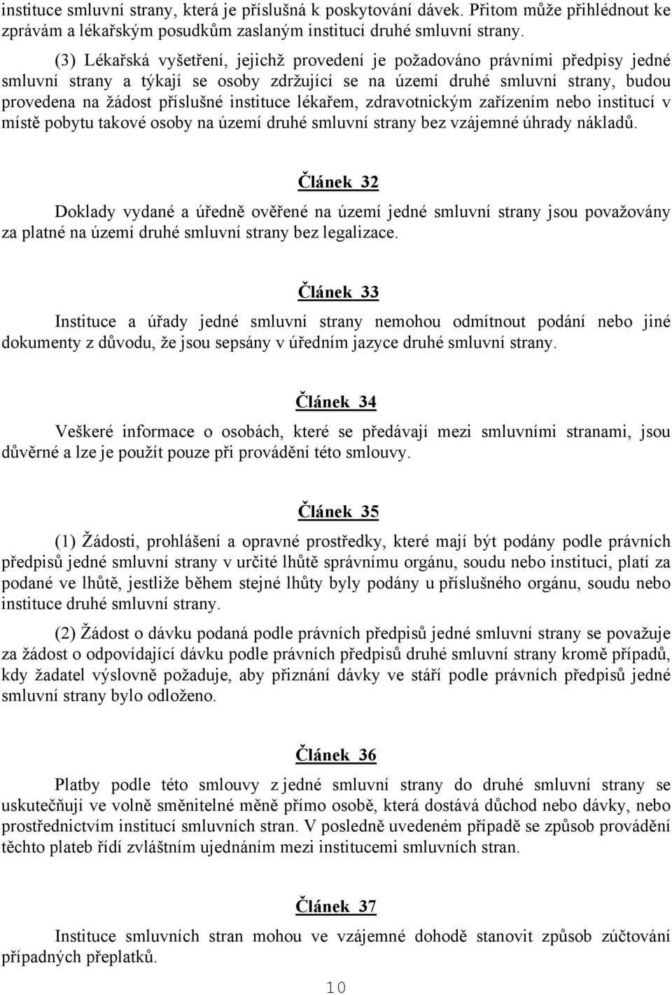 instituce lékařem, zdravotnickým zařízením nebo institucí v místě pobytu takové osoby na území druhé smluvní strany bez vzájemné úhrady nákladů.