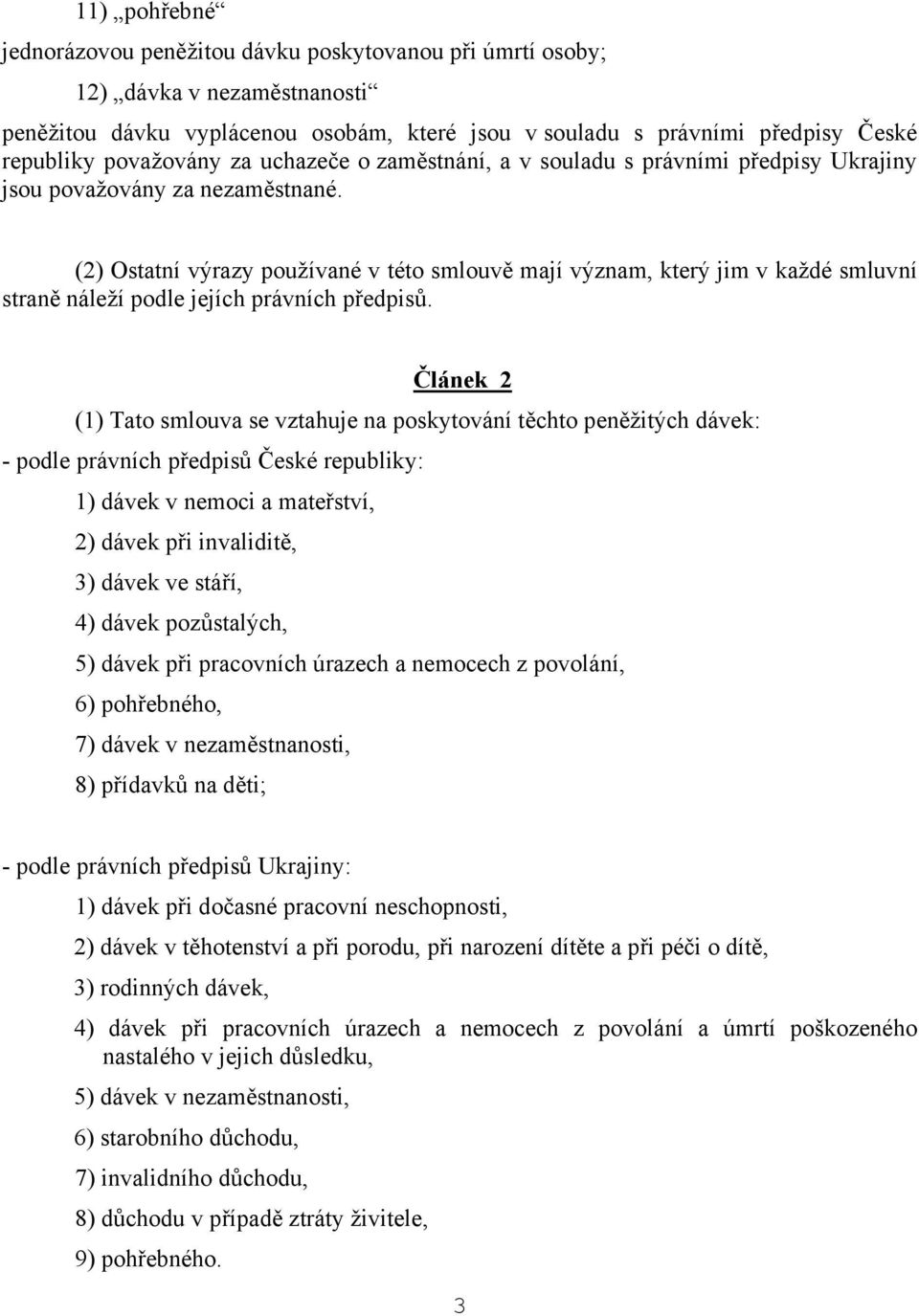 (2) Ostatní výrazy používané v této smlouvě mají význam, který jim v každé smluvní straně náleží podle jejích právních předpisů.